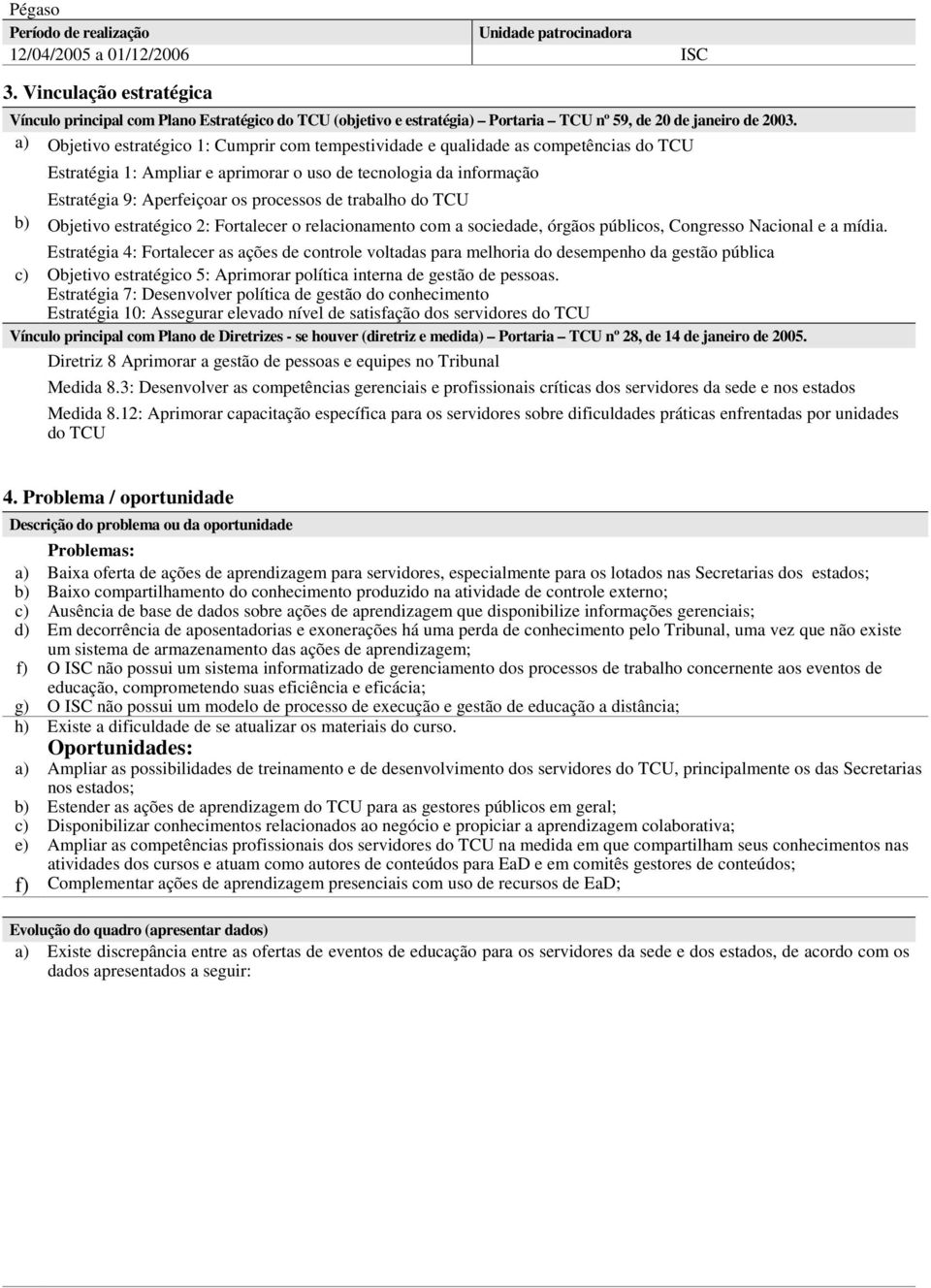 trabalho do b) Objetivo estratégico 2: Fortalecer o relacionamento com a sociedade, órgãos públicos, Congresso Nacional e a mídia.