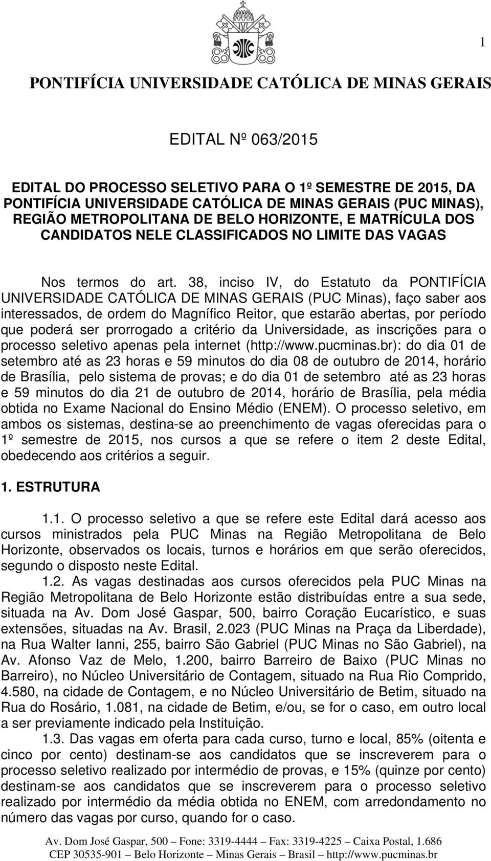 38, inciso IV, do Estatuto da PONTIFÍCIA UNIVERSIDADE CATÓLICA DE MINAS GERAIS (PUC Minas), faço saber aos interessados, de ordem do Magnífico Reitor, que estarão abertas, por período que poderá ser