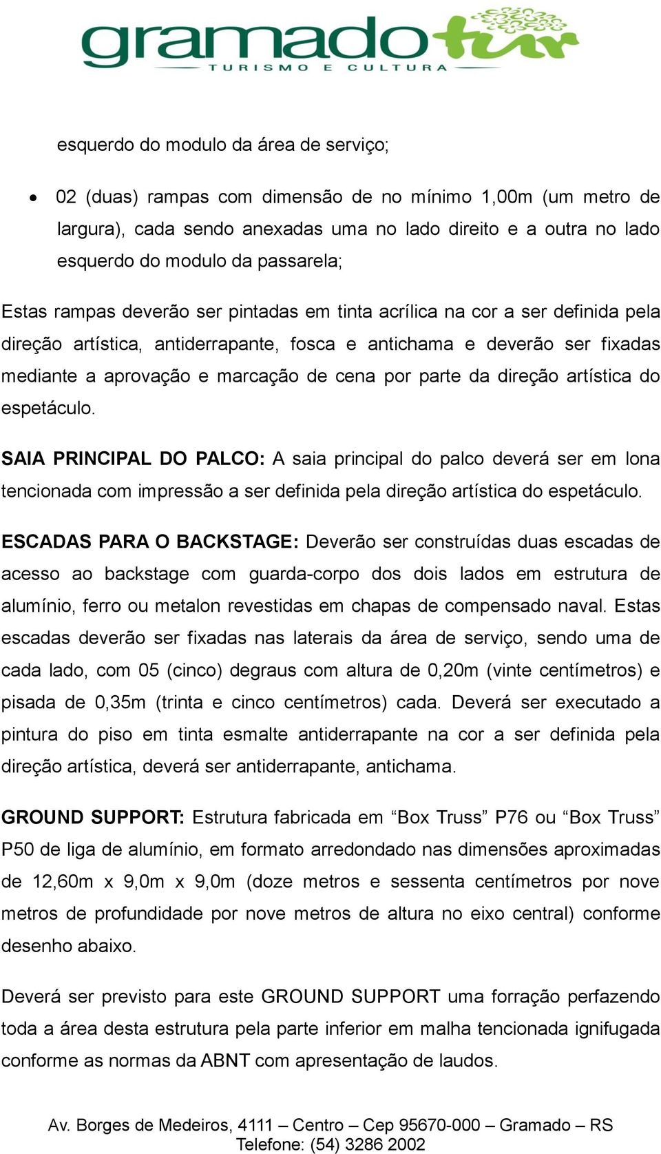 cena por parte da direção artística do espetáculo. SAIA PRINCIPAL DO PALCO: A saia principal do palco deverá ser em lona tencionada com impressão a ser definida pela direção artística do espetáculo.