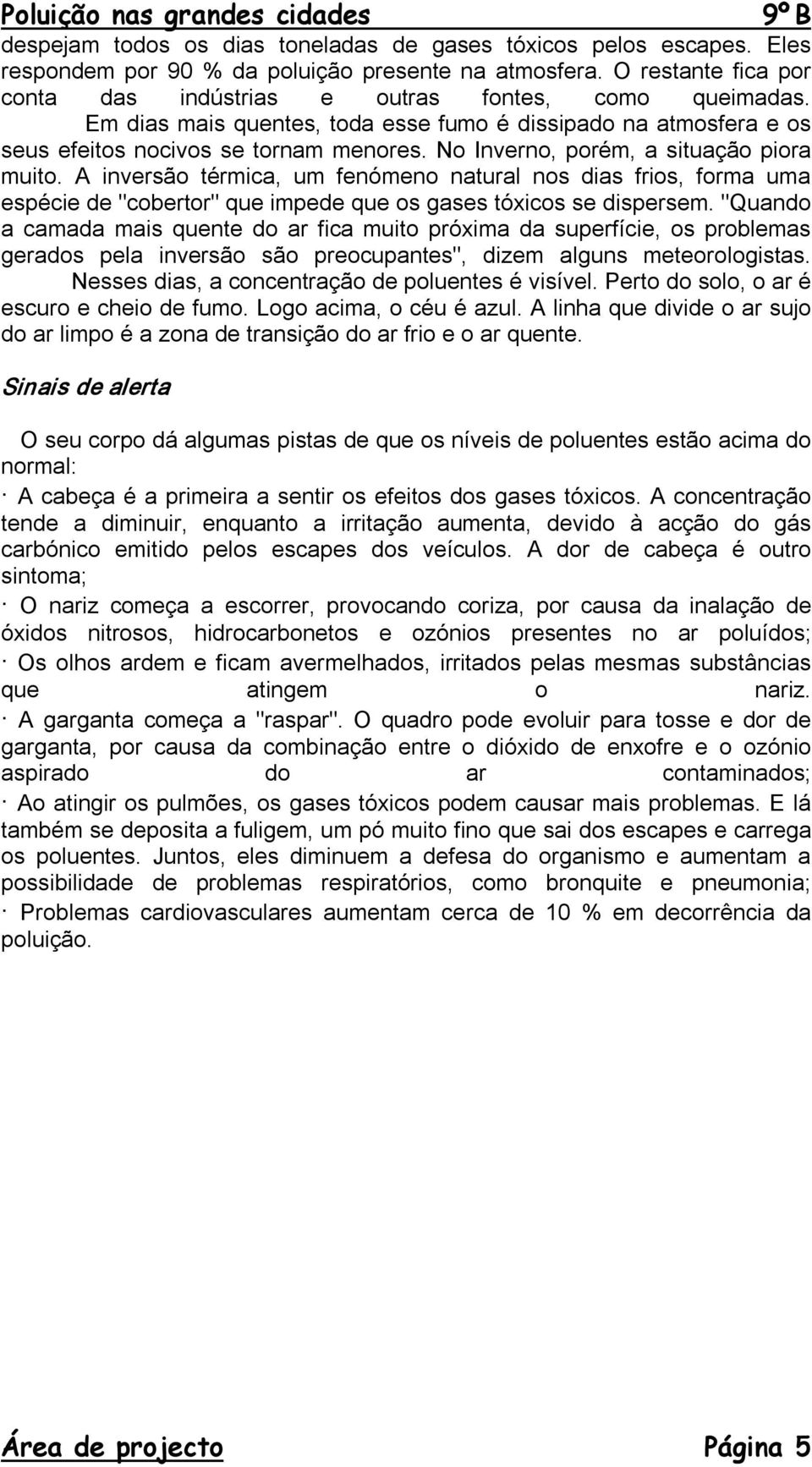 A inversão térmica, um fenómeno natural nos dias frios, forma uma espécie de "cobertor" que impede que os gases tóxicos se dispersem.