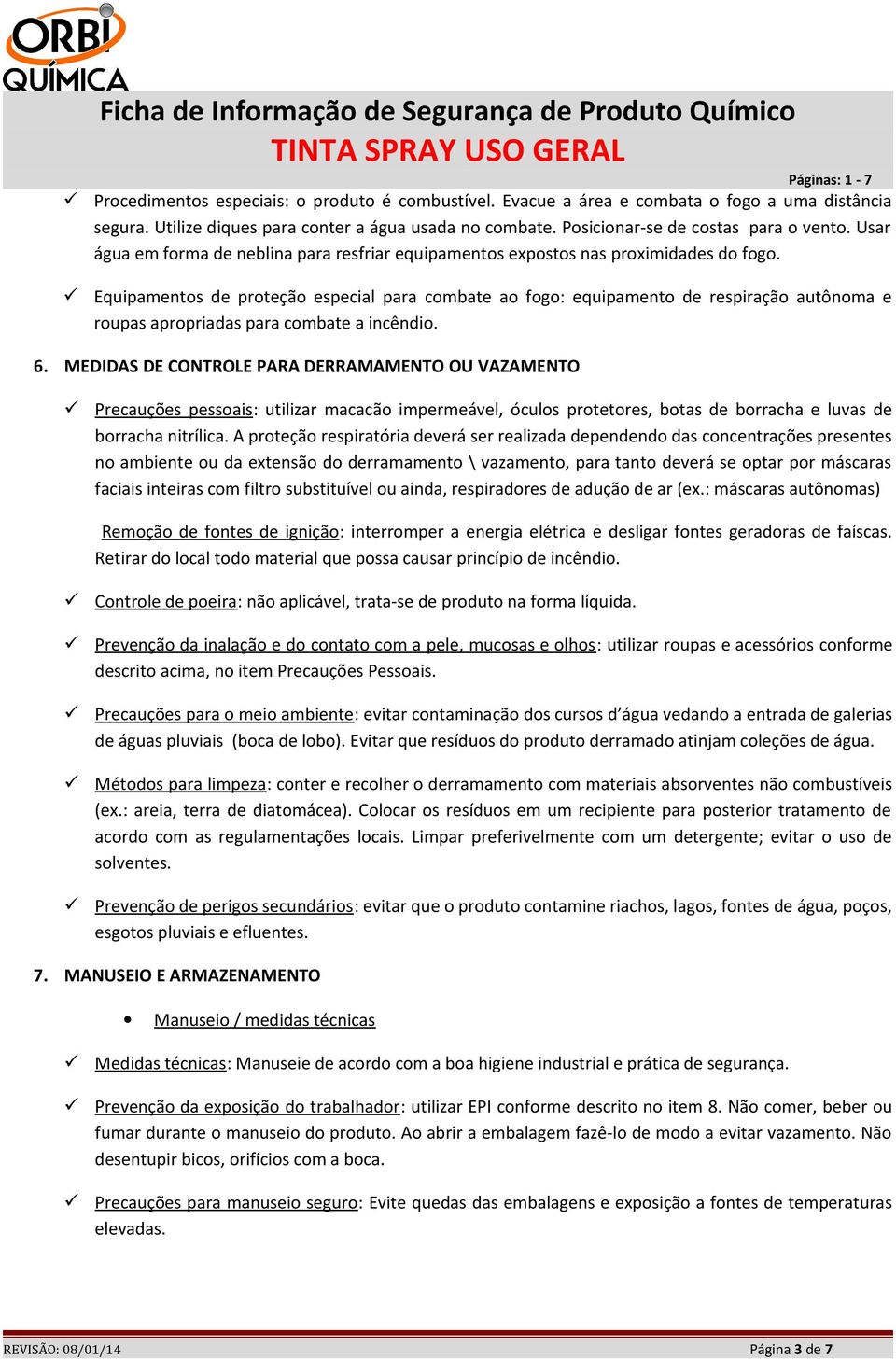 Equipamentos de proteção especial para combate ao fogo: equipamento de respiração autônoma e roupas apropriadas para combate a incêndio. 6.