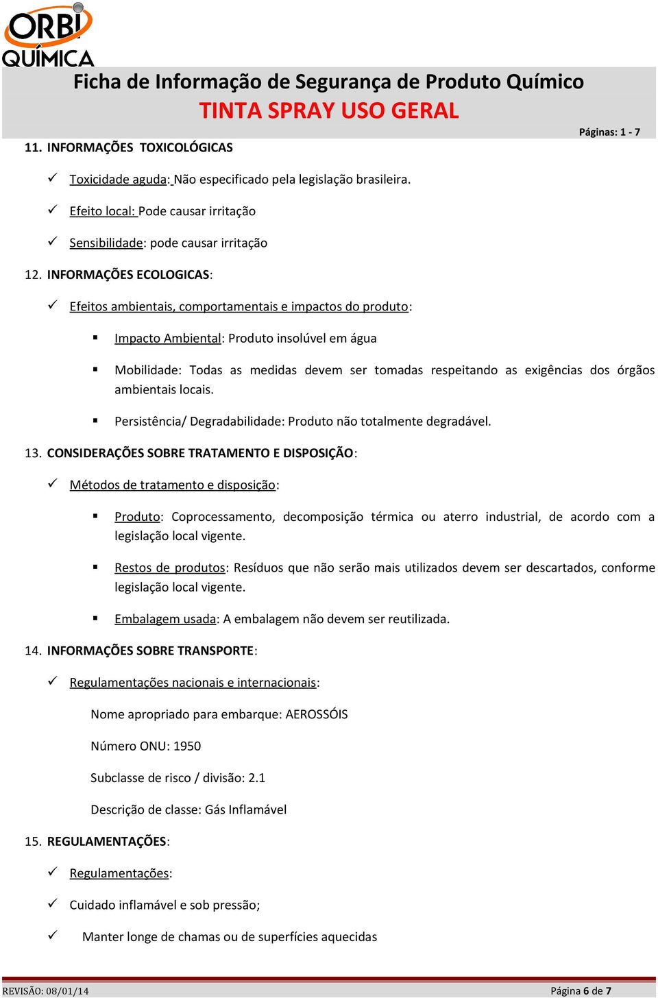 exigências dos órgãos ambientais locais. Persistência/ Degradabilidade: Produto não totalmente degradável. 13.