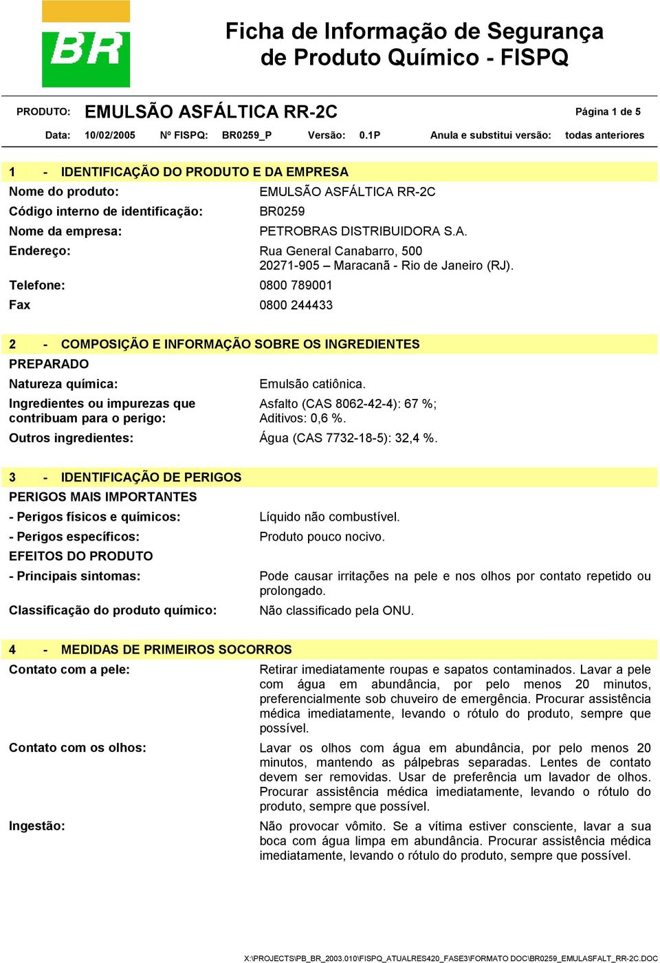 Telefone: 0800 789001 Fax 0800 244433 2 - COMPOSIÇÃO E INFORMAÇÃO SOBRE OS INGREDIENTES PREPARADO Natureza química: Emulsão catiônica.