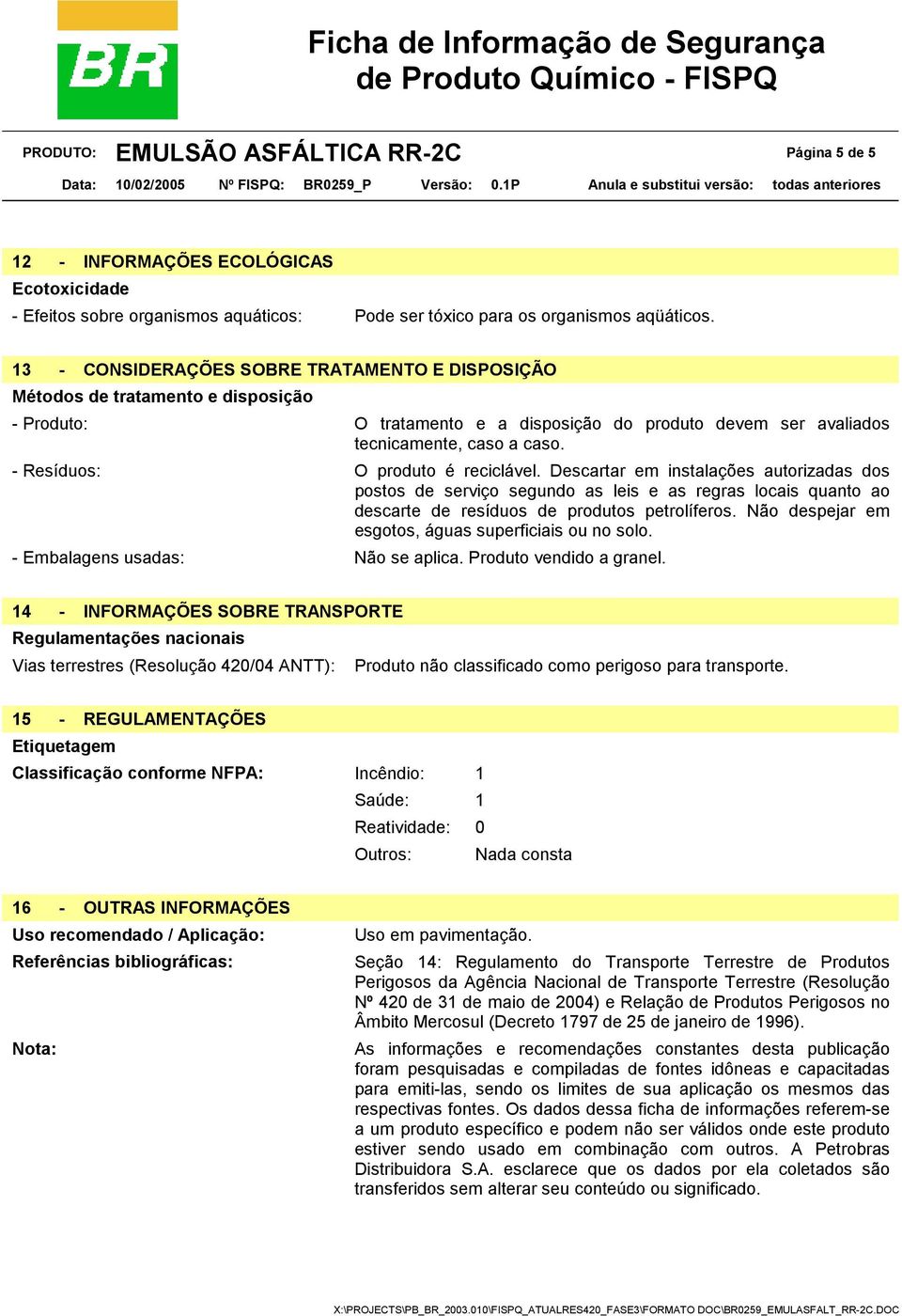 - Resíduos: O produto é reciclável. Descartar em instalações autorizadas dos postos de serviço segundo as leis e as regras locais quanto ao descarte de resíduos de produtos petrolíferos.