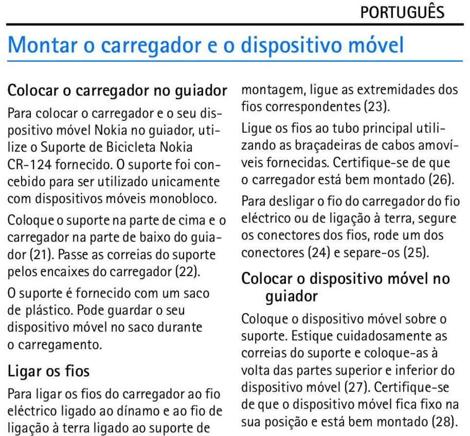 Passe as correias do suporte pelos encaixes do carregador (22). O suporte é fornecido com um saco de plástico. Pode guardar o seu dispositivo móvel no saco durante o carregamento.