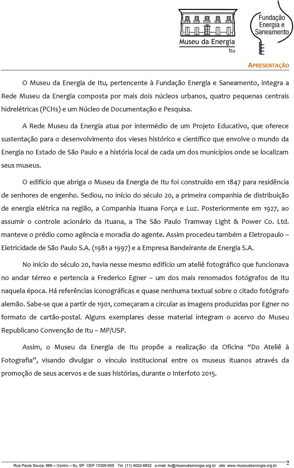 A Rede Museu da Energia atua por intermédio de um Projeto Educativo, que oferece sustentação para o desenvolvimento dos vieses histórico e científico que envolve o mundo da Energia no Estado de São