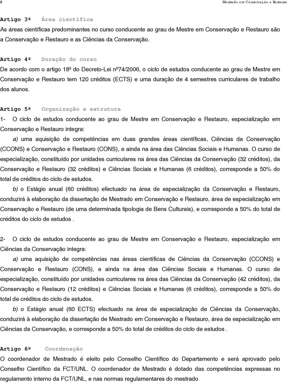 Artigo 4º Duração do curso De acordo com o artigo 18º do Decreto-Lei nº74/2006, o ciclo de estudos conducente ao grau de Mestre em Conservação e Restauro tem 120 créditos (ECTS) e uma duração de 4