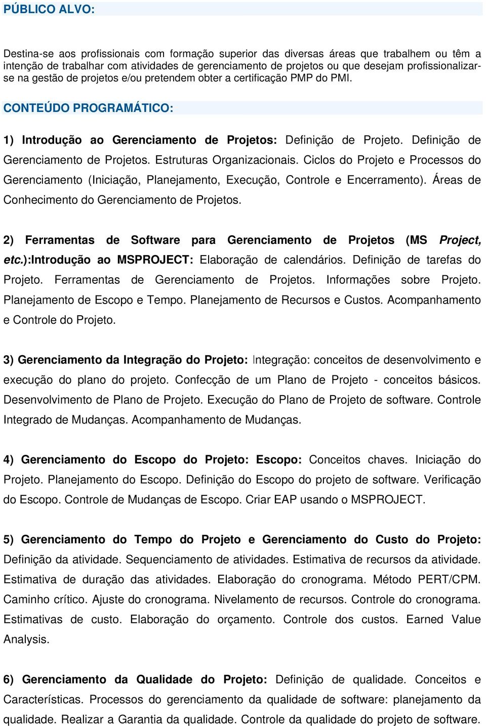 Definição de Gerenciamento de Projetos. Estruturas Organizacionais. Ciclos do Projeto e Processos do Gerenciamento (Iniciação, Planejamento, Execução, Controle e Encerramento).