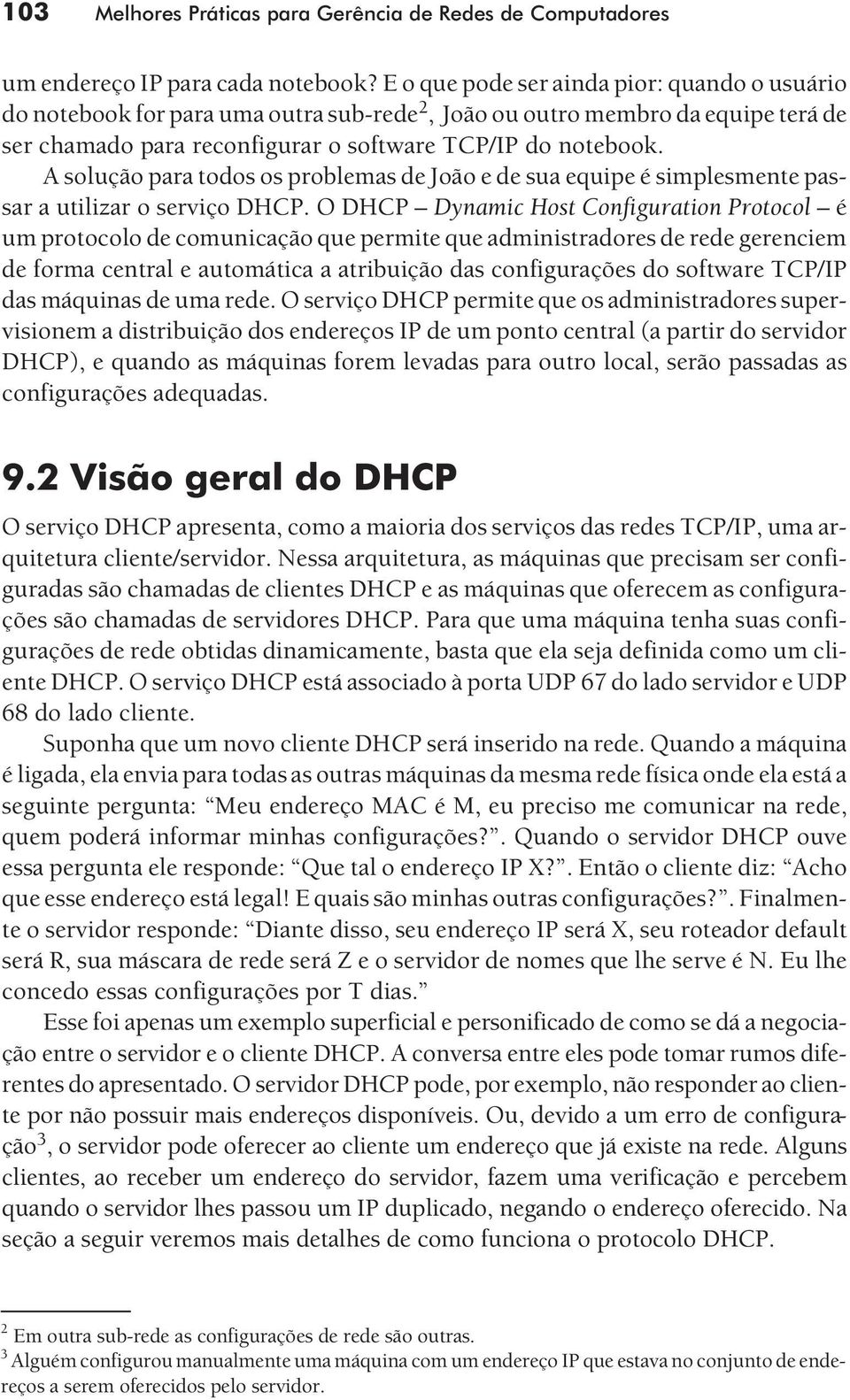 A solução para todos os problemas de João e de sua equipe é simplesmente passar a utilizar o serviço DHCP.