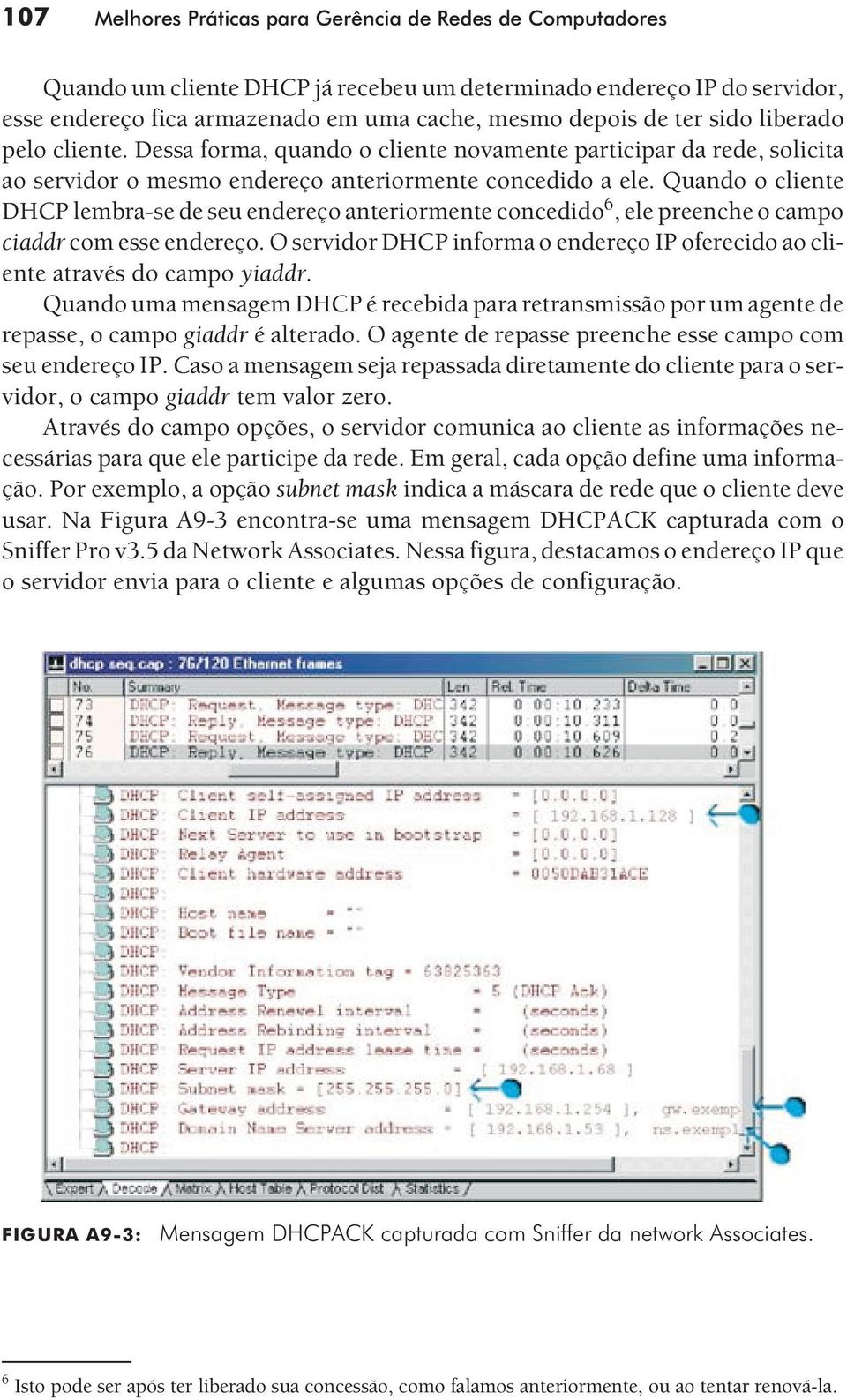 Quando o cliente DHCP lembra-se de seu endereço anteriormente concedido 6, ele preenche o campo ciaddr com esse endereço.