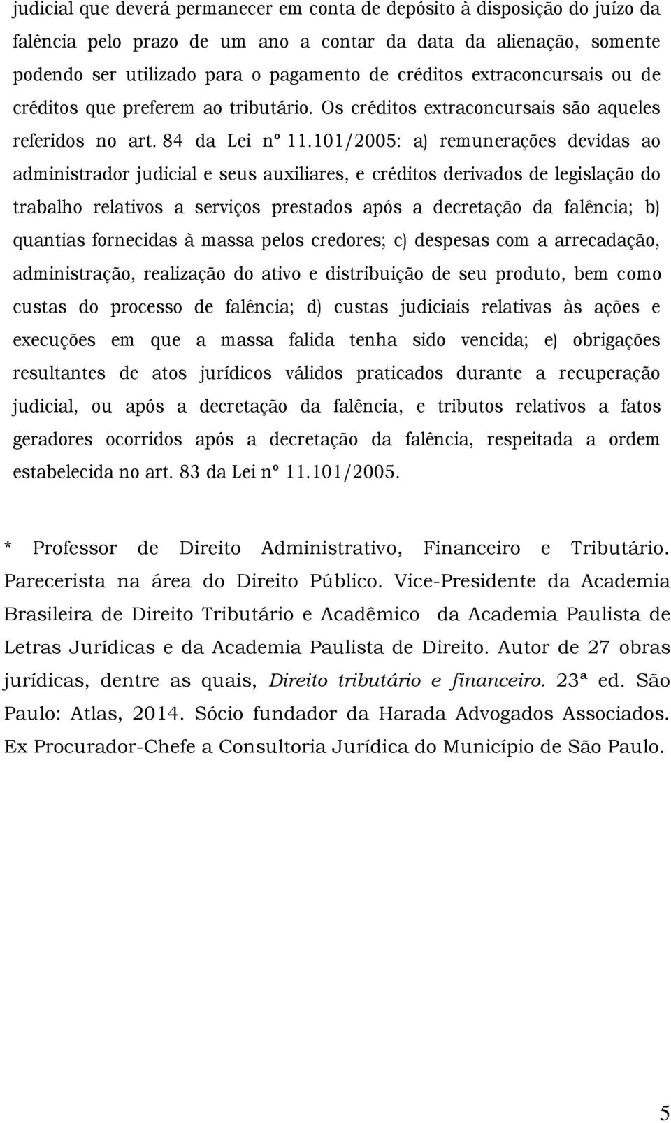 101/2005: a) remunerações devidas ao administrador judicial e seus auxiliares, e créditos derivados de legislação do trabalho relativos a serviços prestados após a decretação da falência; b) quantias