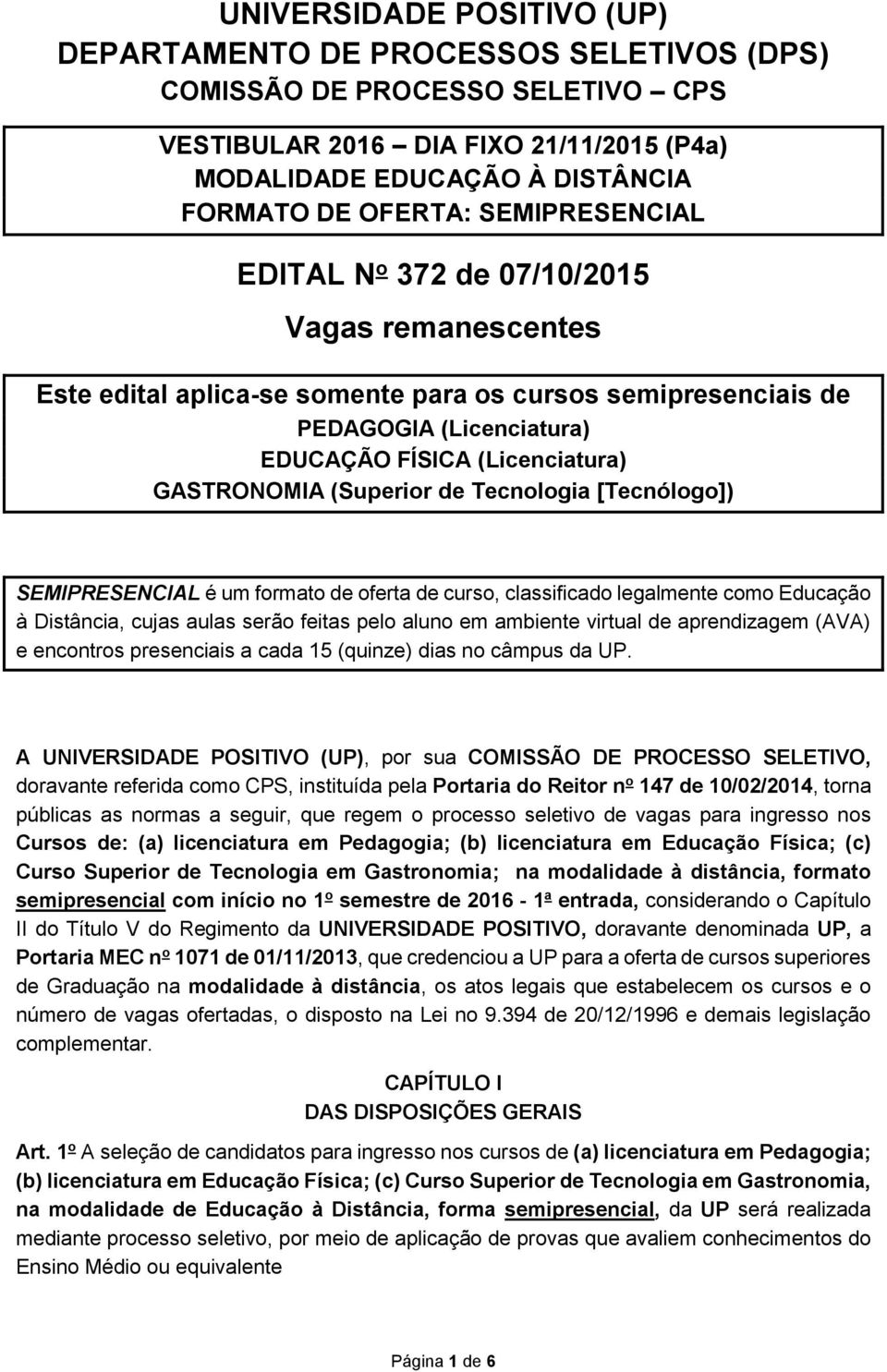 (Superior de Tecnologia [Tecnólogo]) SEMIPRESENCIAL é um formato de oferta de curso, classificado legalmente como Educação à Distância, cujas aulas serão feitas pelo aluno em ambiente virtual de