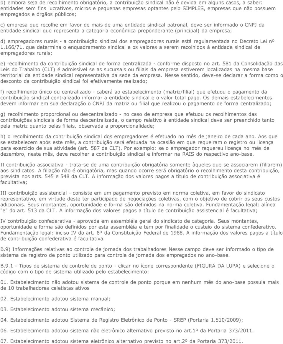 econômica preponderante (principal) da empresa; d) empregadores rurais - a contribuição sindical dos empregadores rurais está regulamentada no Decreto Lei nº 1.