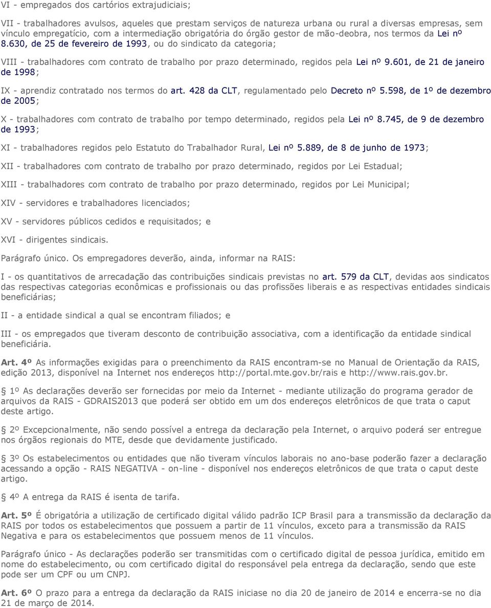 630, de 25 de fevereiro de 1993, ou do sindicato da categoria; VIII - trabalhadores com contrato de trabalho por prazo determinado, regidos pela Lei nº 9.