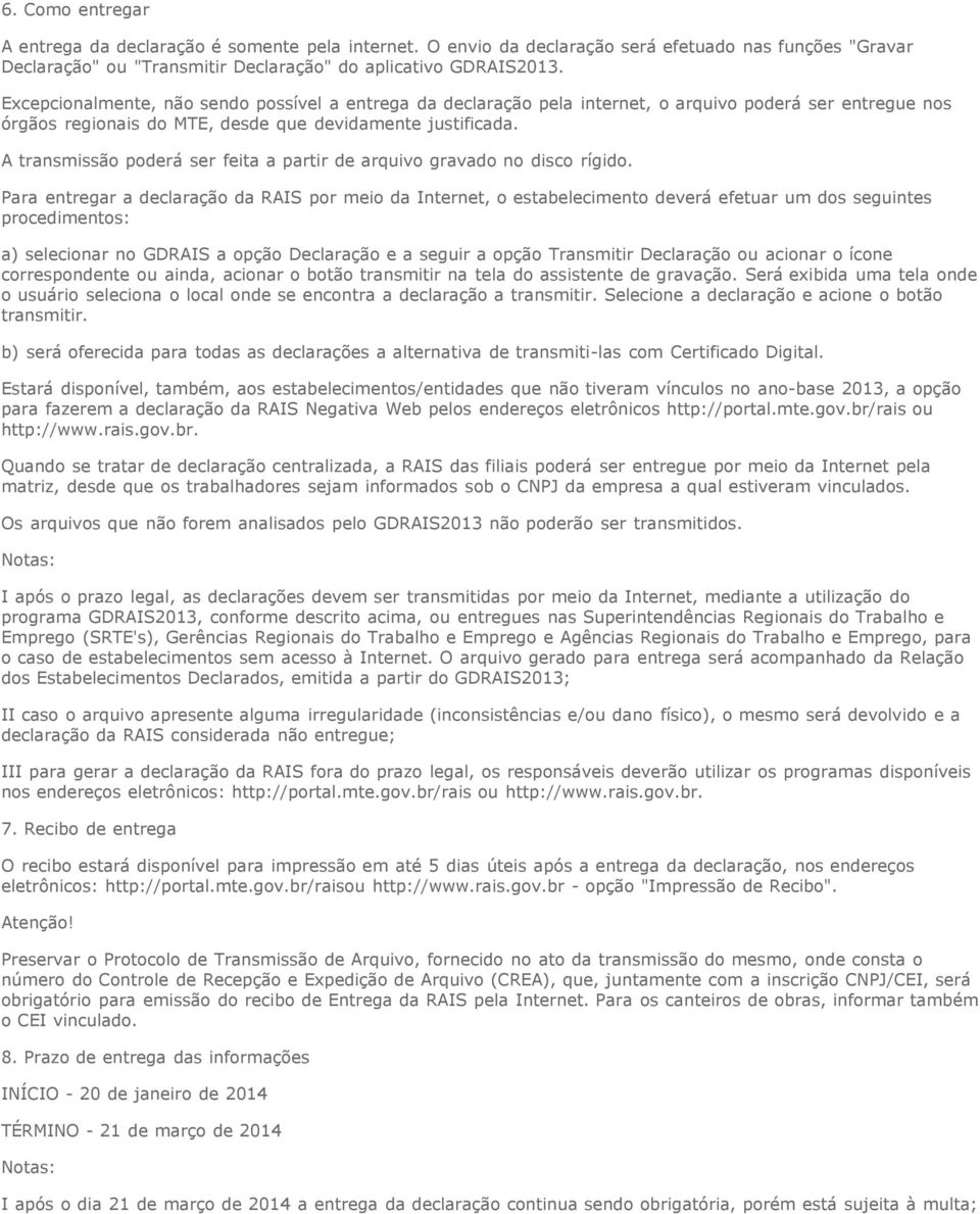 A transmissão poderá ser feita a partir de arquivo gravado no disco rígido.