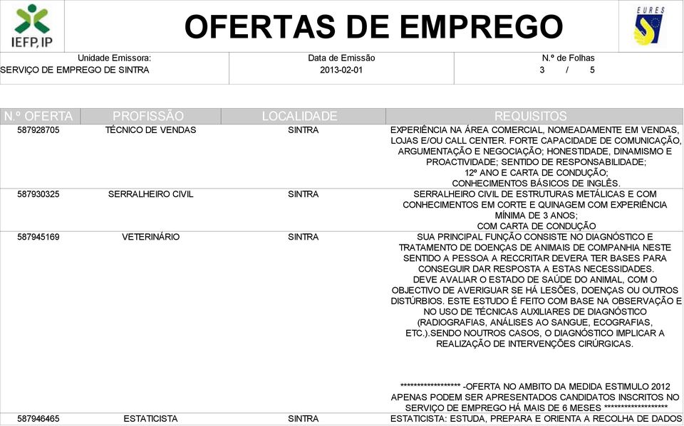 SERRALHEIRO CIVIL DE ESTRUTURAS METÁLICAS E COM CONHECIMENTOS EM CORTE E QUINAGEM COM EXPERIÊNCIA MÍNIMA DE 3 ANOS; COM CARTA DE CONDUÇÃO SUA PRINCIPAL FUNÇÃO CONSISTE NO DIAGNÓSTICO E TRATAMENTO DE