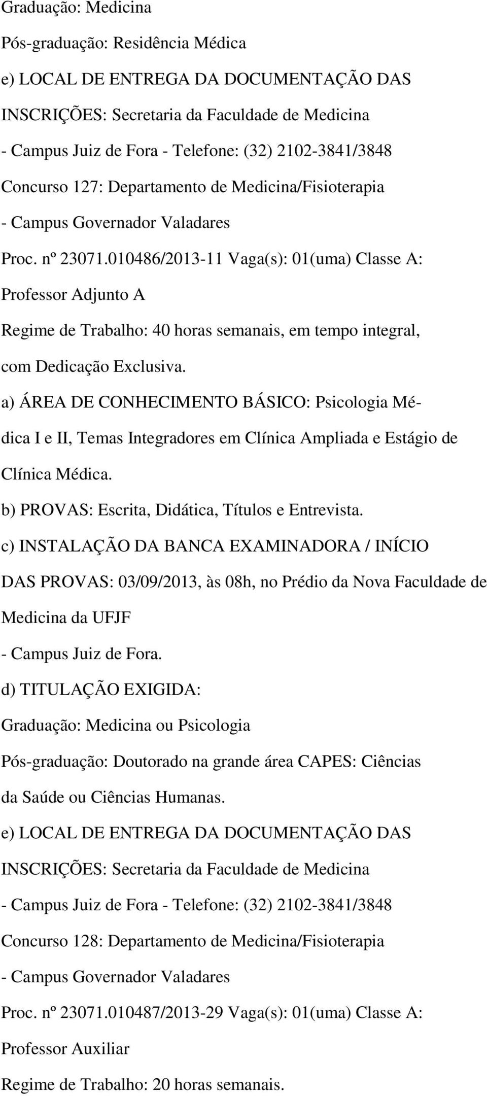 010486/2013-11 Vaga(s): 01(uma) Classe A: a) ÁREA DE CONHECIMENTO BÁSICO: Psicologia Médica I e II, Temas Integradores em Clínica Ampliada e Estágio de Clínica Médica.