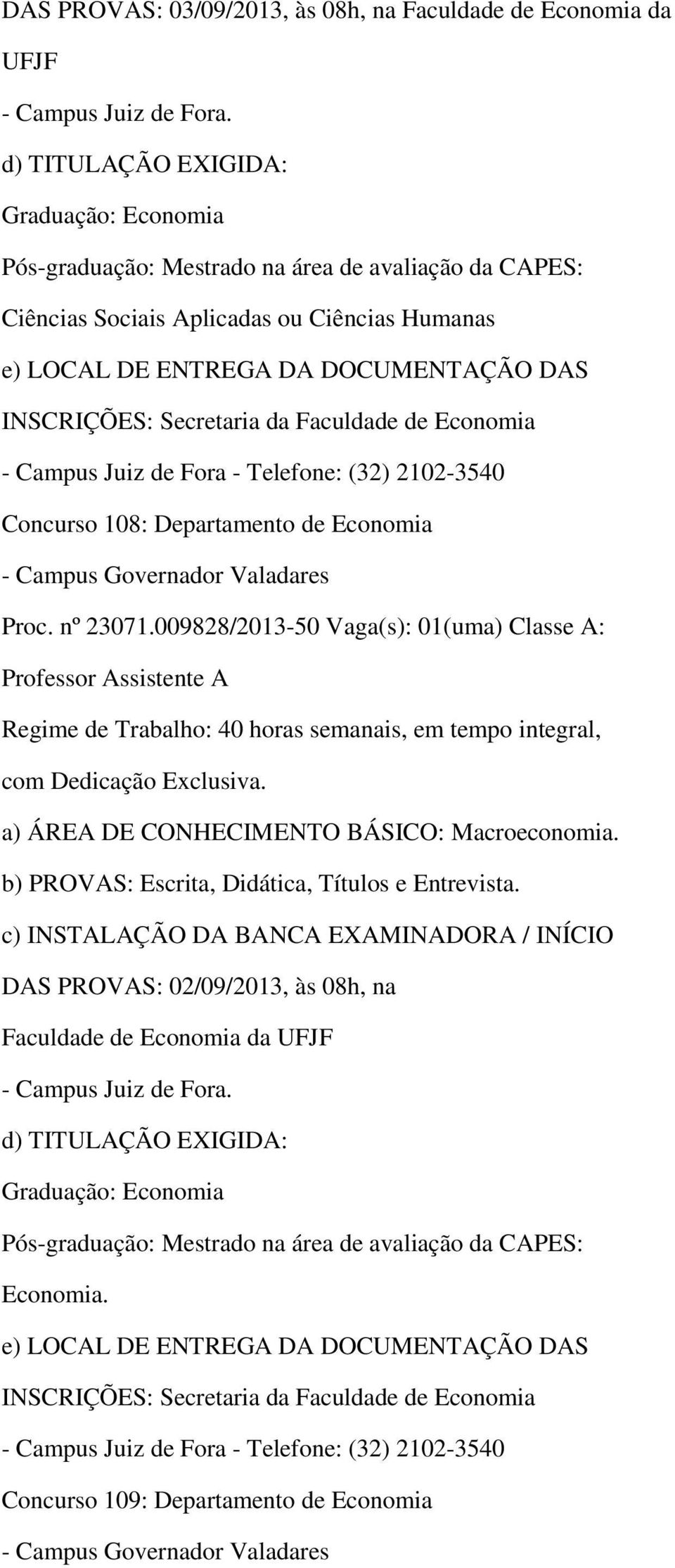 009828/2013-50 Vaga(s): 01(uma) Classe A: Professor Assistente A a) ÁREA DE CONHECIMENTO BÁSICO: Macroeconomia.