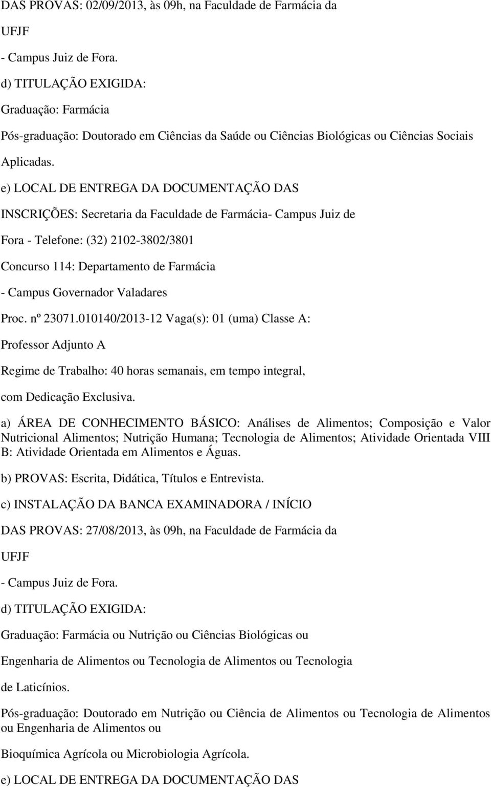 010140/2013-12 Vaga(s): 01 (uma) Classe A: a) ÁREA DE CONHECIMENTO BÁSICO: Análises de Alimentos; Composição e Valor Nutricional Alimentos; Nutrição Humana; Tecnologia de Alimentos; Atividade