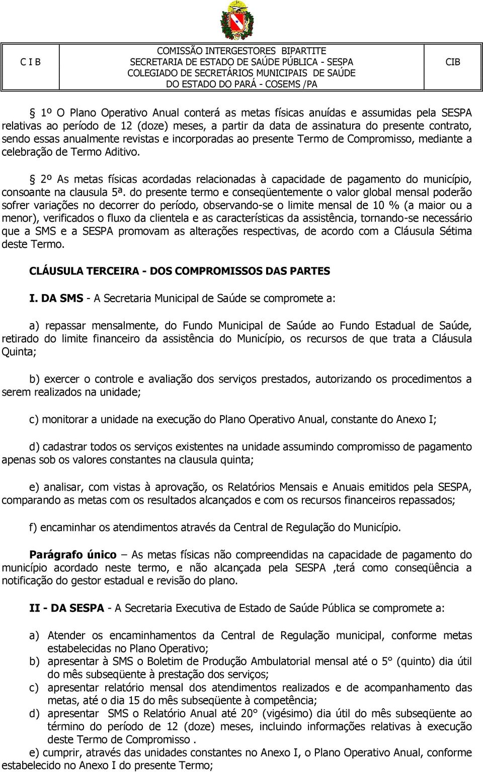 2º As metas físicas acordadas relacionadas à capacidade de pagamento do município, consoante na clausula 5ª.