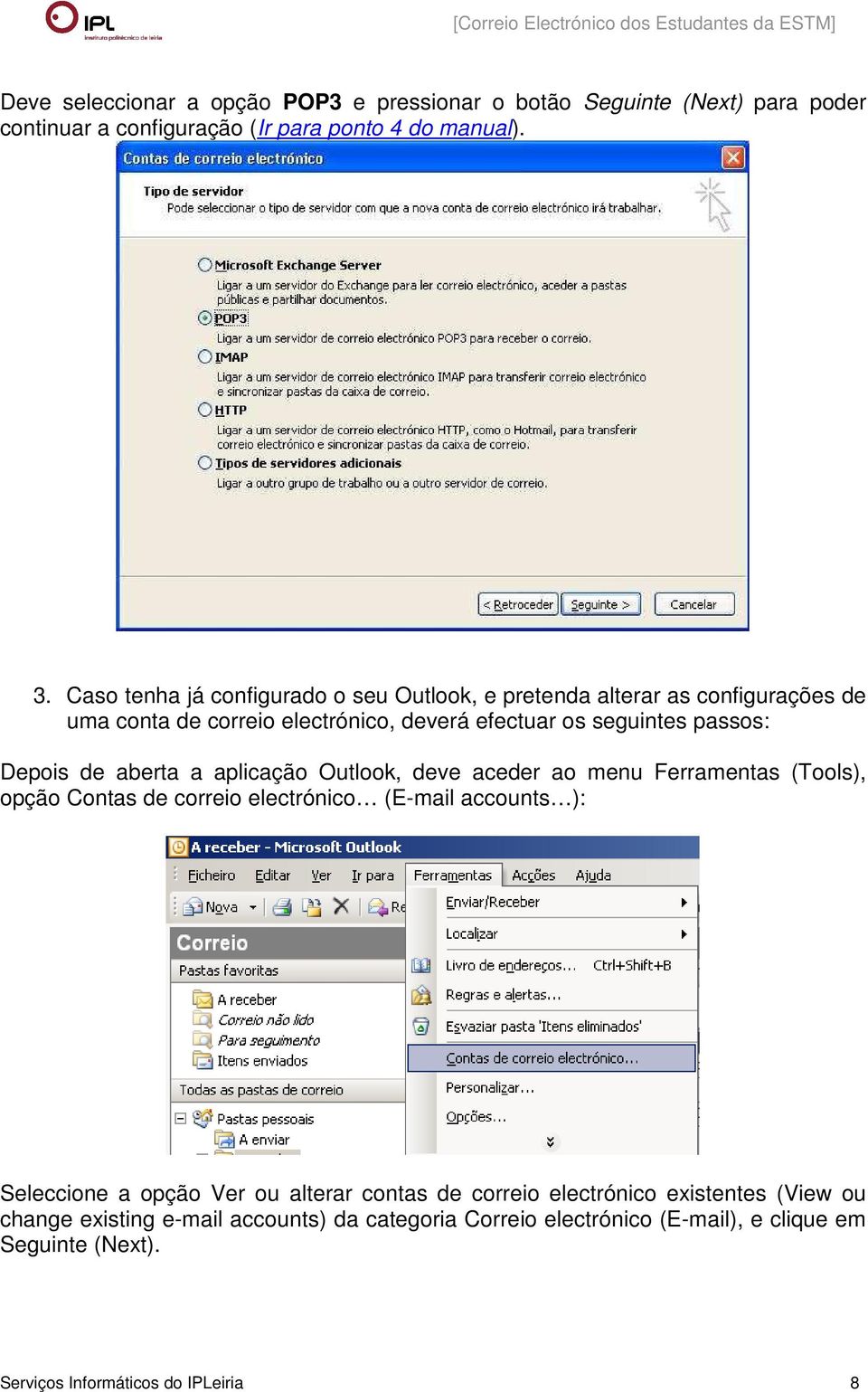 aberta a aplicação Outlook, deve aceder ao menu Ferramentas (Tools), opção Contas de correio electrónico (E-mail accounts ): Seleccione a opção Ver ou alterar