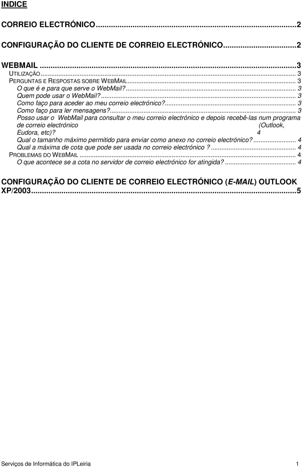 ... 3 Posso usar o WebMail para consultar o meu correio electrónico e depois recebê-las num programa de correio electrónico (Outlook, Eudora, etc)?