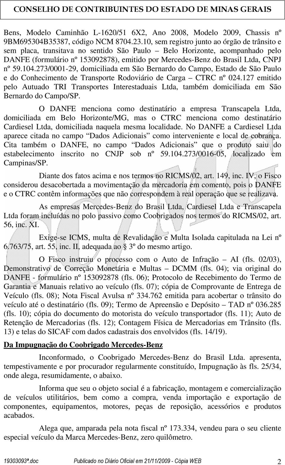 CNPJ nº 59.104.273/0001-29, domiciliada em São Bernardo do Campo, Estado de São Paulo e do Conhecimento de Transporte Rodoviário de Carga CTRC nº 024.