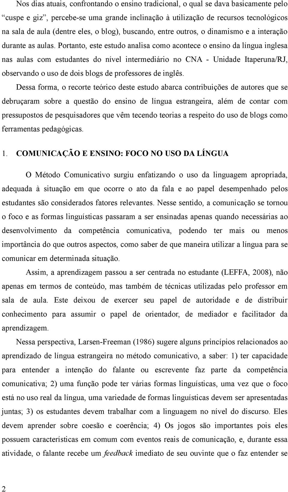 Portanto, este estudo analisa como acontece o ensino da língua inglesa nas aulas com estudantes do nível intermediário no CNA - Unidade Itaperuna/RJ, observando o uso de dois blogs de professores de