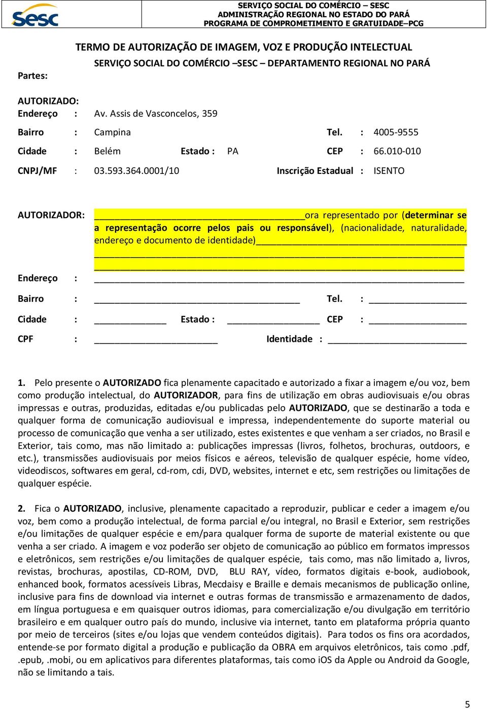 0001/10 Inscrição Estadual : ISENTO AUTORIZADOR: ora representado por (determinar se a representação ocorre pelos pais ou responsável), (nacionalidade, naturalidade, endereço e documento de