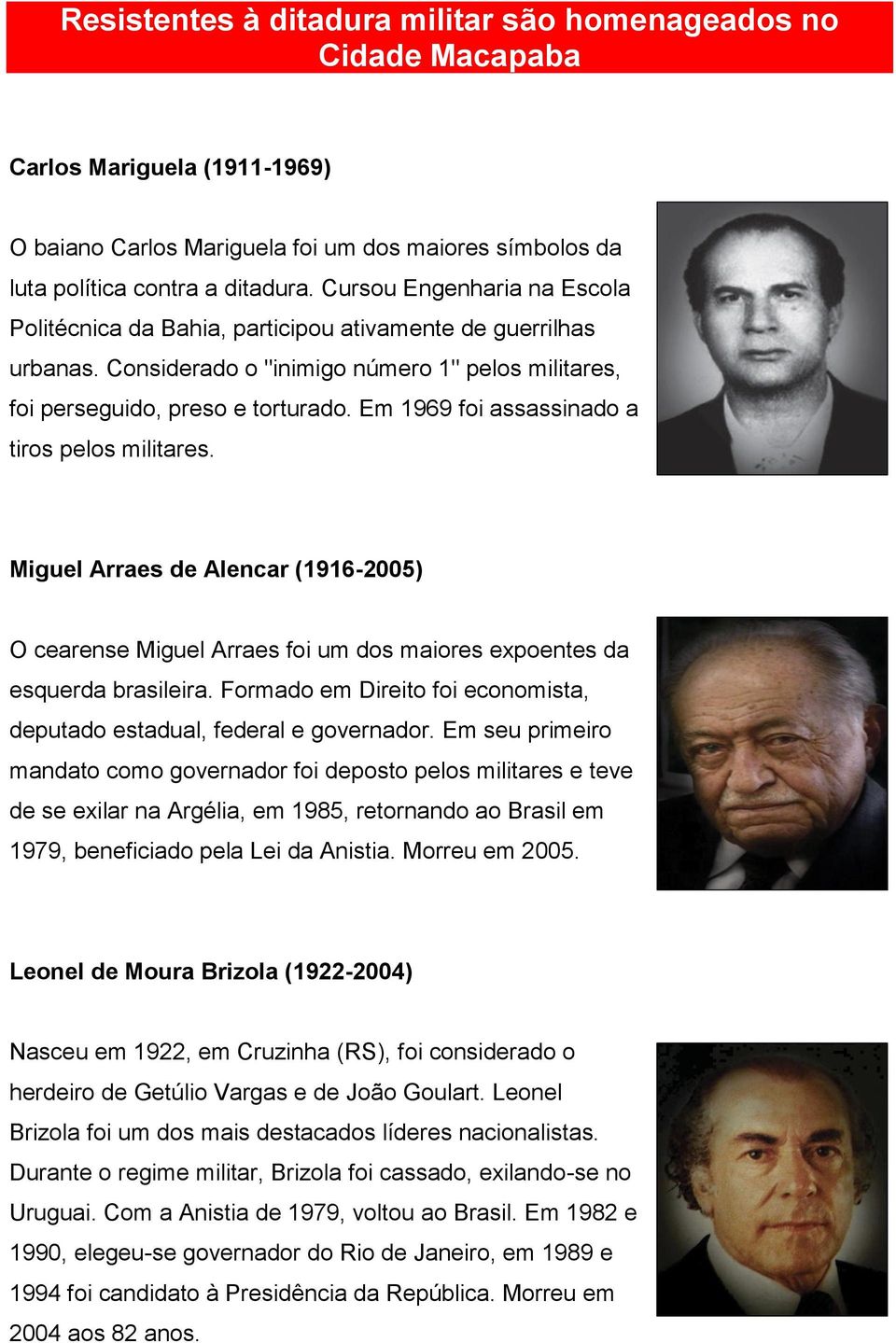 Em 1969 foi assassinado a tiros pelos militares. Miguel Arraes de Alencar (1916-2005) O cearense Miguel Arraes foi um dos maiores expoentes da esquerda brasileira.
