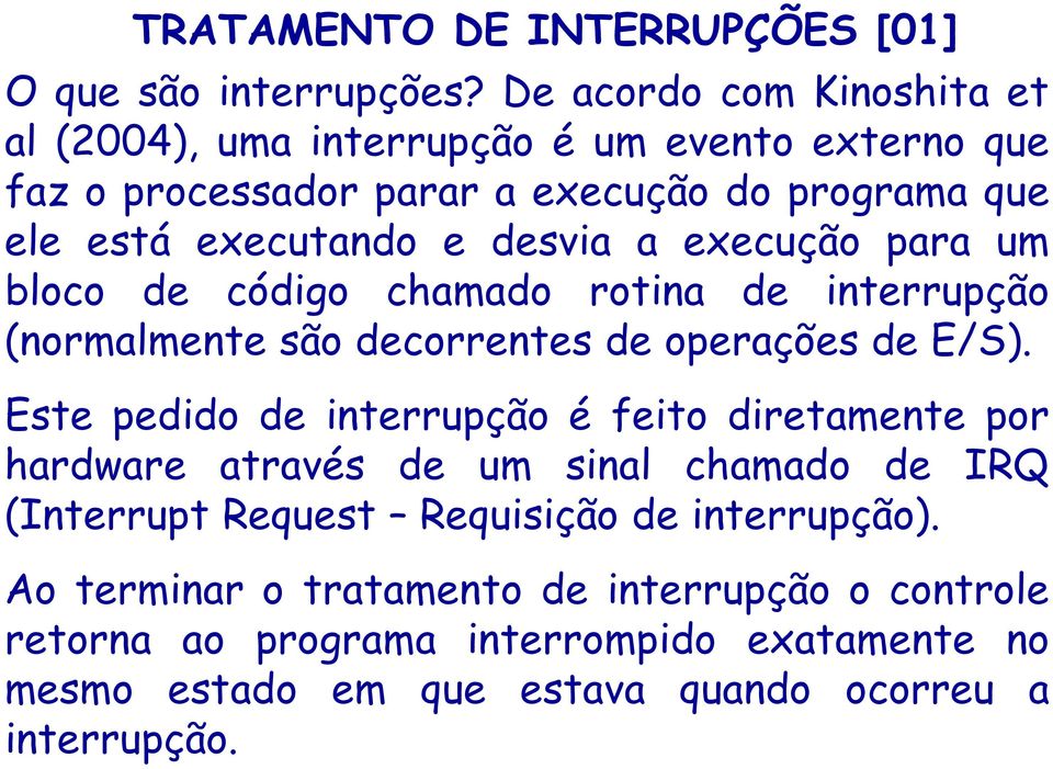 desvia a execução para um bloco de código chamado rotina de interrupção (normalmente são decorrentes de operações de E/S).