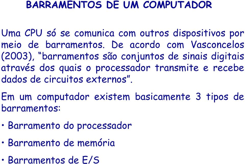 De acordo com Vasconcelos (2003), barramentos são conjuntos de sinais digitais através dos quais