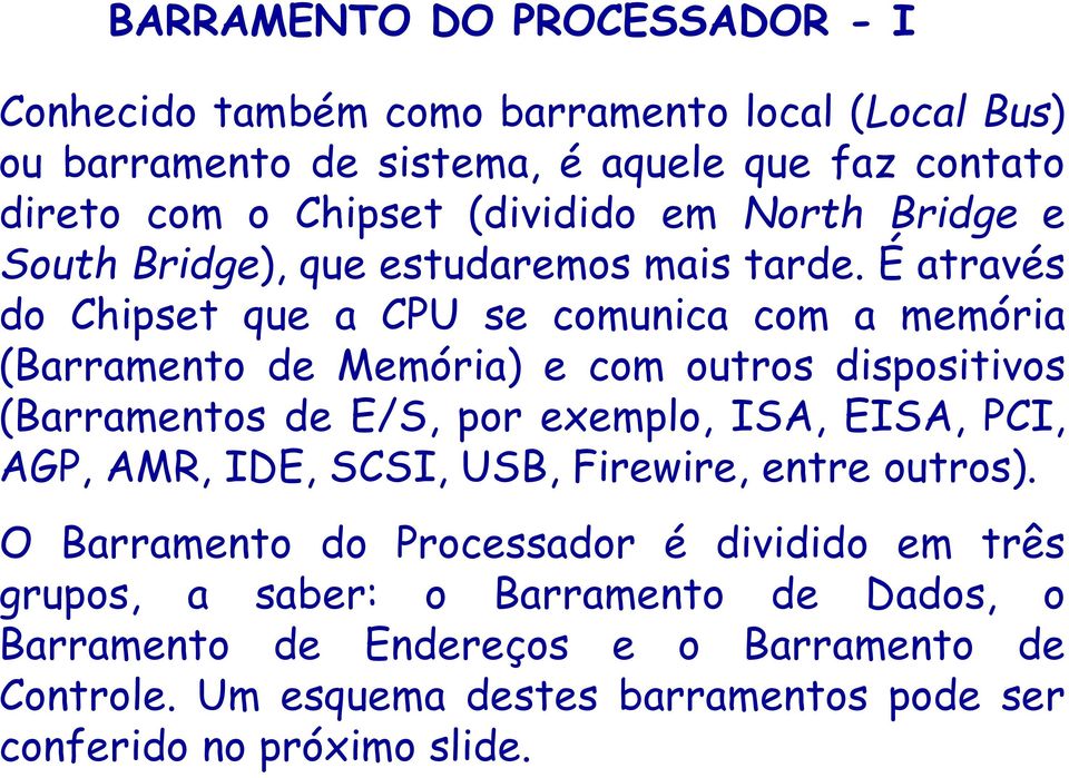 É através do Chipset que a CPU se comunica com a memória (Barramento de Memória) e com outros dispositivos (Barramentos de E/S, por exemplo, ISA, EISA, PCI,