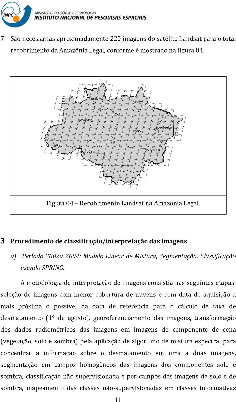 A metodologia de interpretação de imagens consistia nas seguintes etapas: seleção de imagens com menor cobertura de nuvens e com data de aquisição a mais próxima o possível da data de referência para