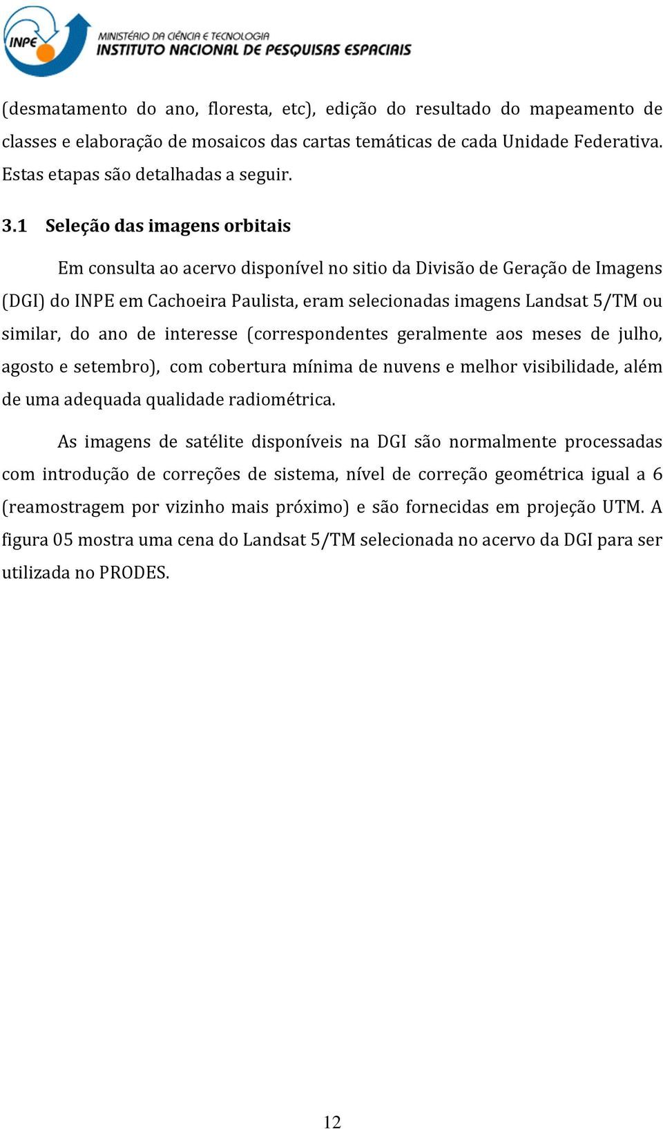 ano de interesse (correspondentes geralmente aos meses de julho, agosto e setembro), com cobertura mínima de nuvens e melhor visibilidade, além de uma adequada qualidade radiométrica.