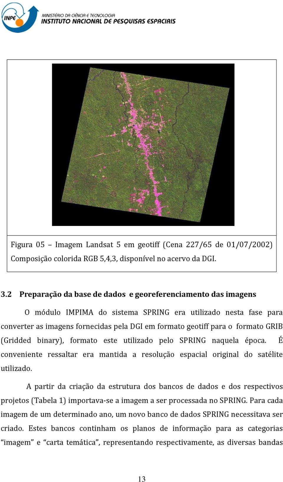 formato GRIB (Gridded binary), formato este utilizado pelo SPRING naquela época. É conveniente ressaltar era mantida a resolução espacial original do satélite utilizado.