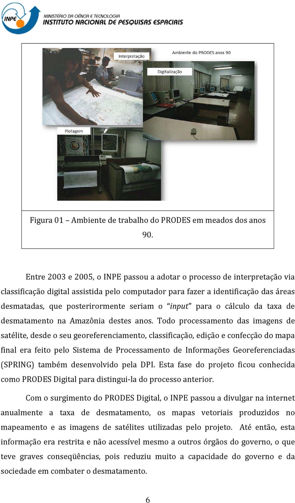 input para o cálculo da taxa de desmatamento na Amazônia destes anos.