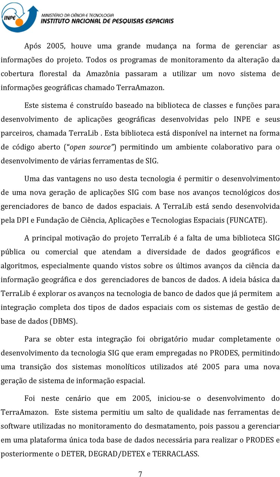 Este sistema é construído baseado na biblioteca de classes e funções para desenvolvimento de aplicações geográficas desenvolvidas pelo INPE e seus parceiros, chamada TerraLib.