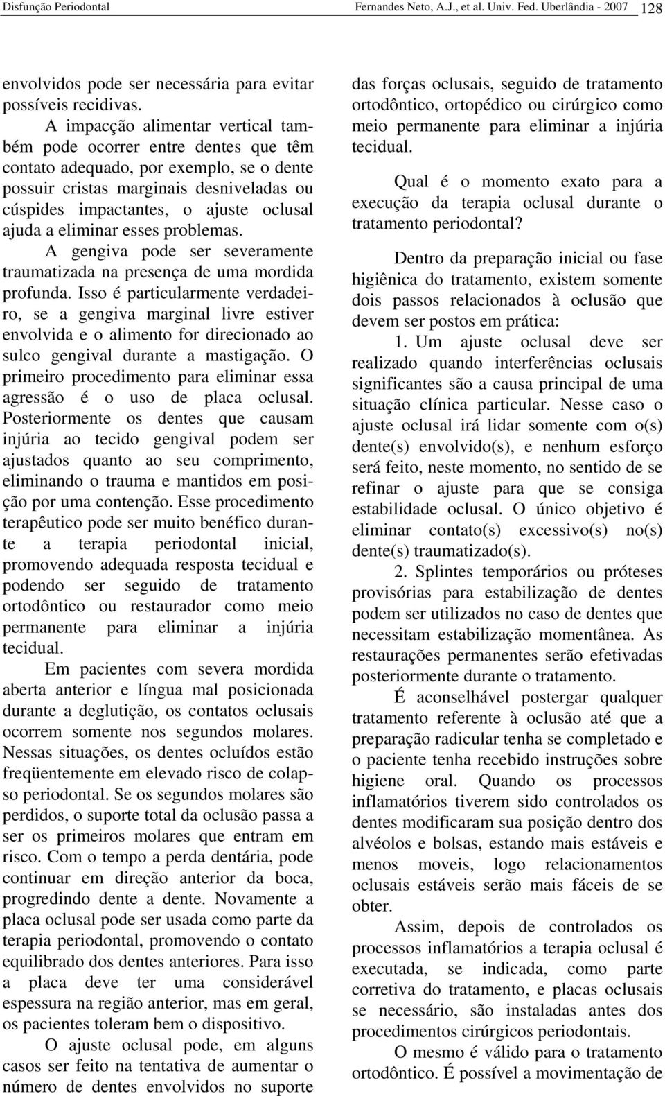 a eliminar esses problemas. A gengiva pode ser severamente traumatizada na presença de uma mordida profunda.