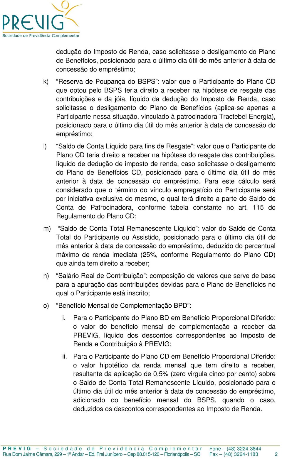 desligamento do Plano de Benefícios (aplica-se apenas a Participante nessa situação, vinculado à patrocinadora Tractebel Energia), posicionado para o último dia útil do mês anterior à data de