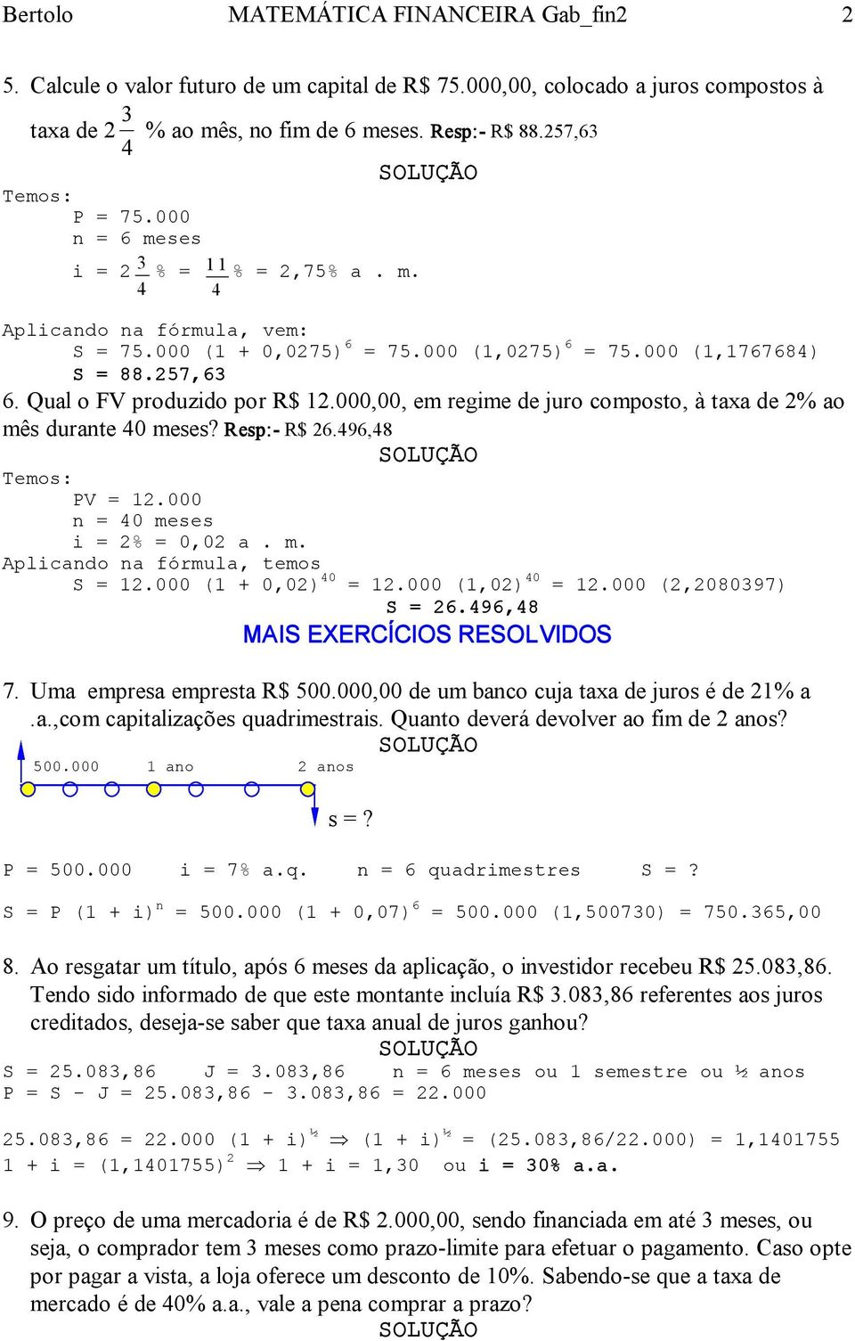 000,00, em regime de juro composto, à taxa de 2% ao mês durante 40 meses? Resp: R$ 26.496,48 PV = 12.000 n = 40 meses i = 2% = 0,02 a. m. Aplicando na fórmula, temos S = 12.000 (1 + 0,02) 40 = 12.