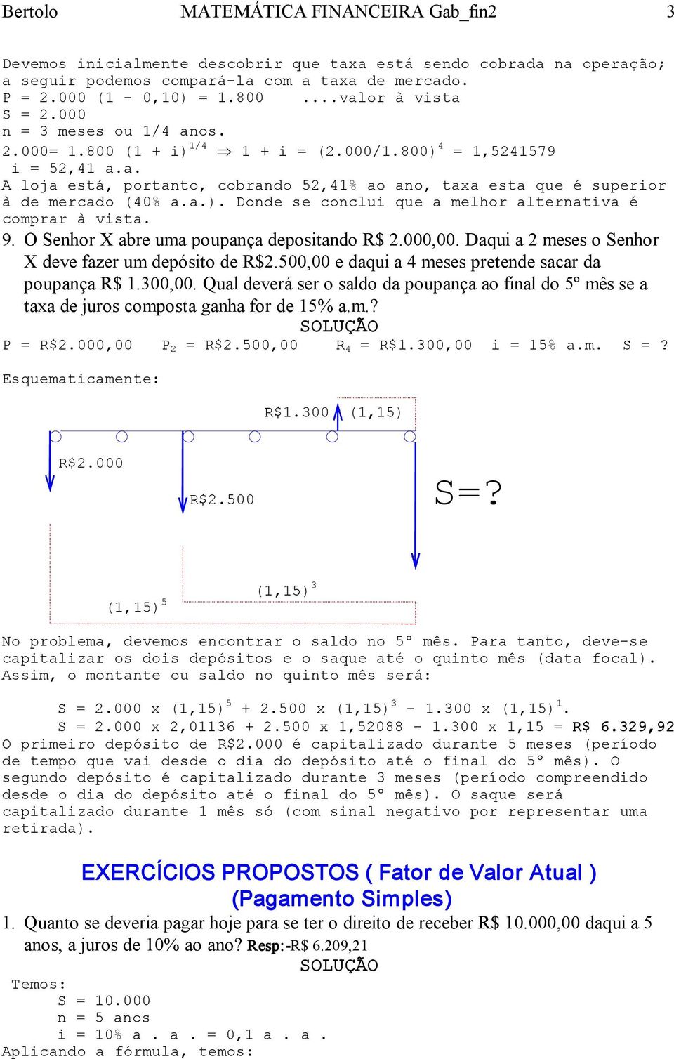 a.). Donde se conclui que a melhor alternativa é comprar à vista. 9. O Senhor X abre uma poupança depositando R$ 2.000,00. Daqui a 2 meses o Senhor X deve fazer um depósito de R$2.