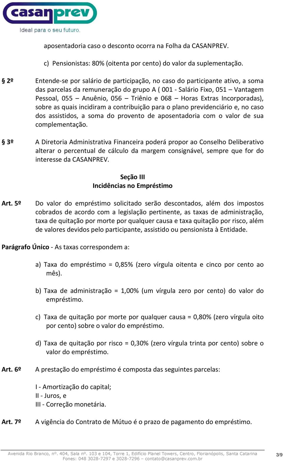 Horas Extras Incorporadas), sobre as quais incidiram a contribuição para o plano previdenciário e, no caso dos assistidos, a soma do provento de aposentadoria com o valor de sua complementação.