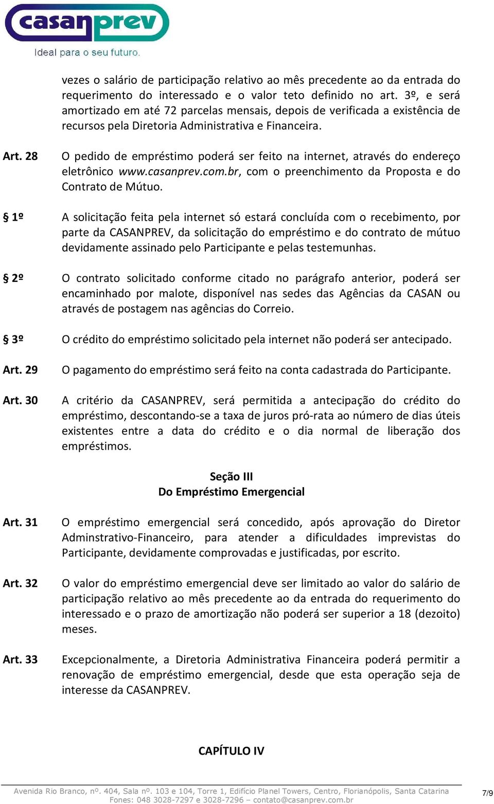 28 O pedido de empréstimo poderá ser feito na internet, através do endereço eletrônico www.casanprev.com.br, com o preenchimento da Proposta e do Contrato de Mútuo.