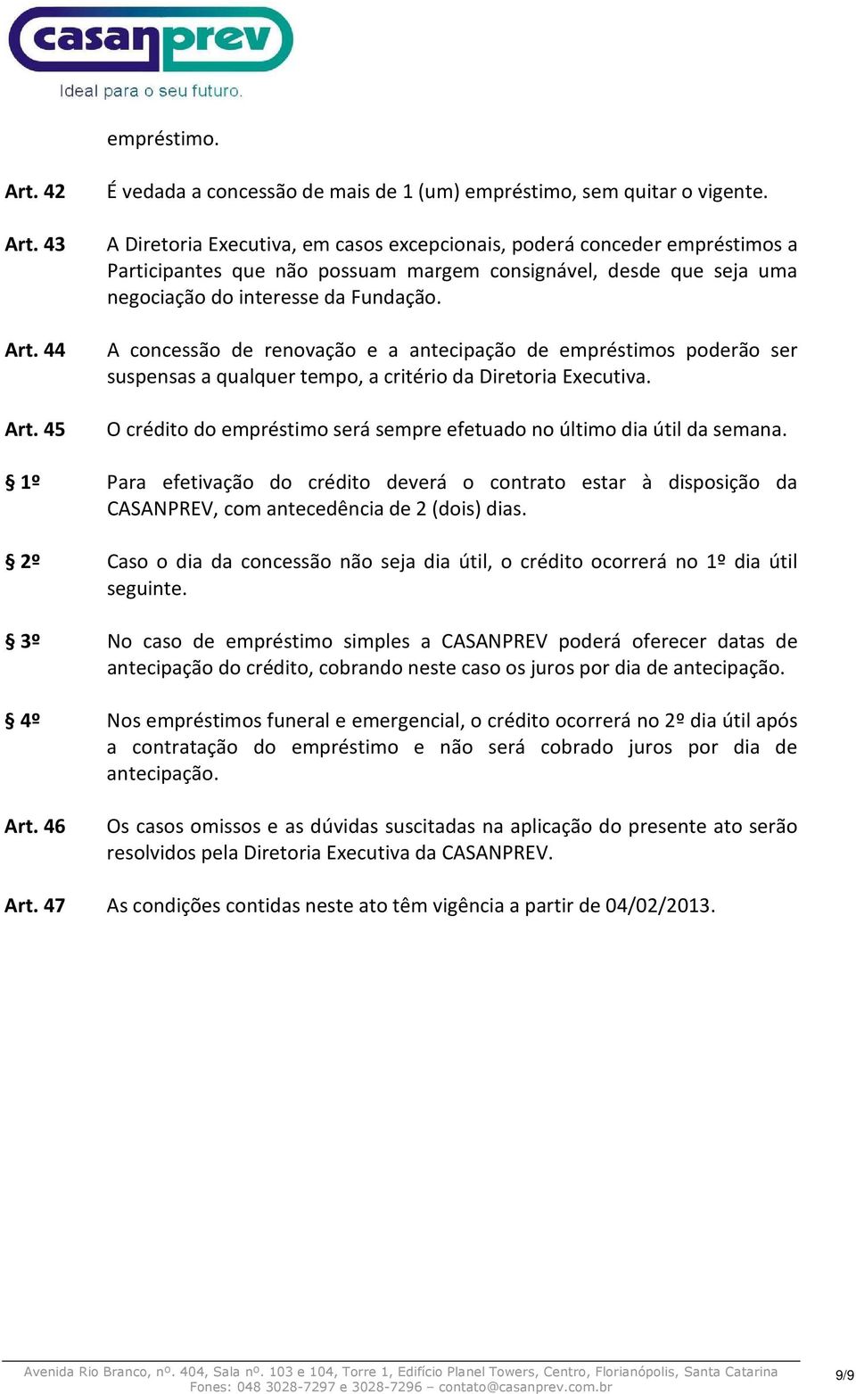 A concessão de renovação e a antecipação de empréstimos poderão ser suspensas a qualquer tempo, a critério da Diretoria Executiva.