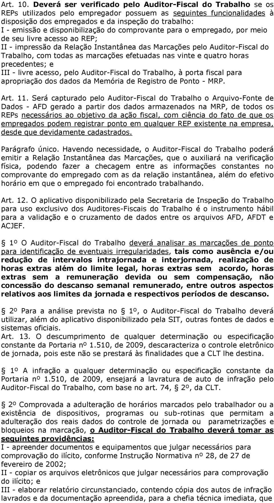 disponibilização do comprovante para o empregado, por meio de seu livre acesso ao REP; II - impressão da Relação Instantânea das Marcações pelo Auditor-Fiscal do Trabalho, com todas as marcações