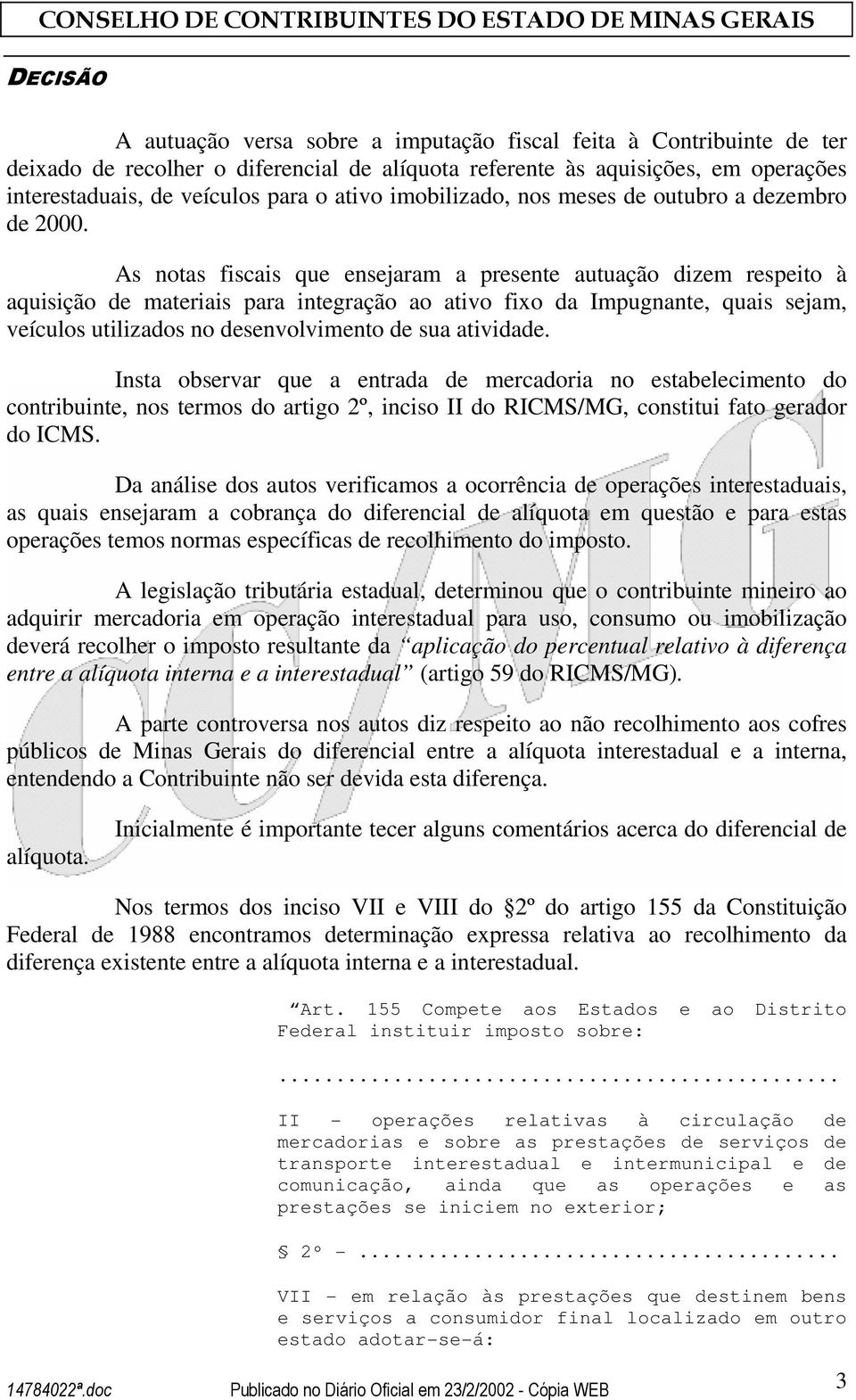 As notas fiscais que ensejaram a presente autuação dizem respeito à aquisição de materiais para integração ao ativo fixo da Impugnante, quais sejam, veículos utilizados no desenvolvimento de sua