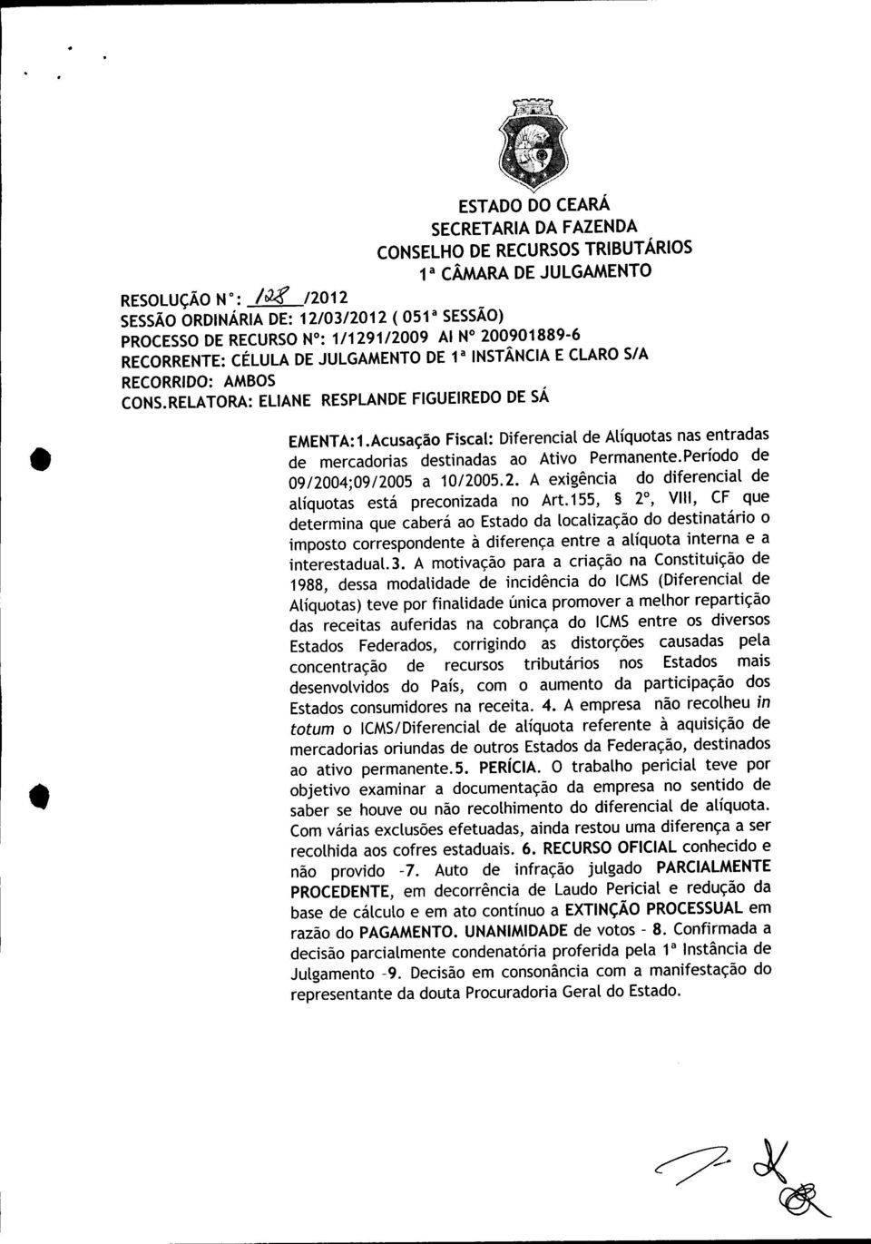 Acusação Fiscal: Diferencial de Alíquotas nas entradas de mercadorias destinadas ao Ativo Permanente. Período de 09/2004;09/2005 a 10/2005.2. A exigência do diferencial de alíquotas está preconizada no Art.