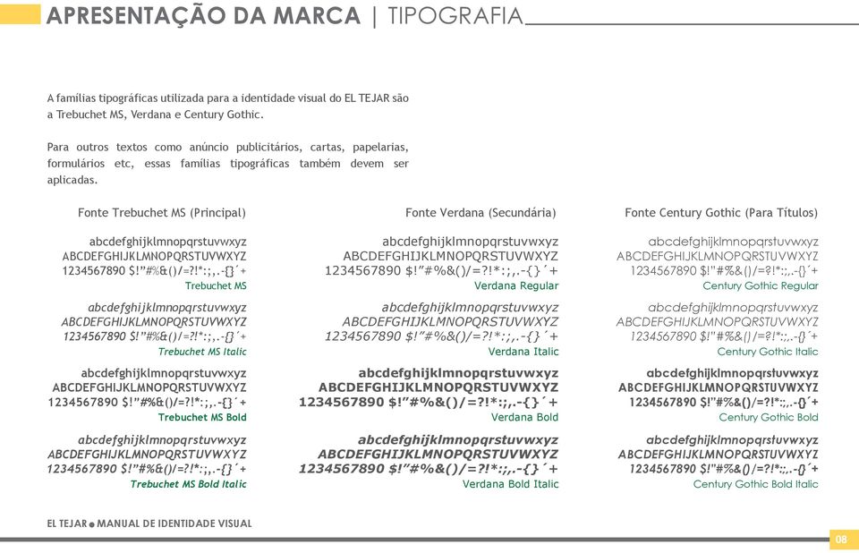 Fonte Trebuchet MS (Principal) Fonte Verdana (Secundária) Fonte Century Gothic (Para Títulos) abcdefghijklmnopqrstuvwxyz ABCDEFGHIJKLMNOPQRSTUVWXYZ 1234567890 $! #%&()/=?!*:;,.