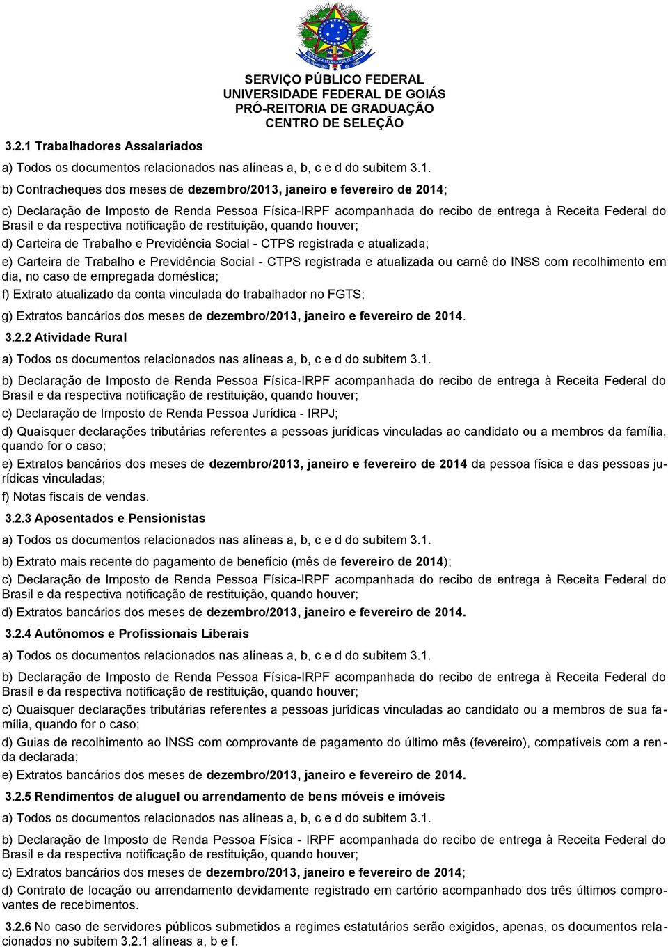 carnê do INSS com recolhimento em dia, no caso de empregada doméstica; f) Extrato atualizado da conta vinculada do trabalhador no FGTS; g) Extratos bancários dos meses de dezembro/2013, janeiro e